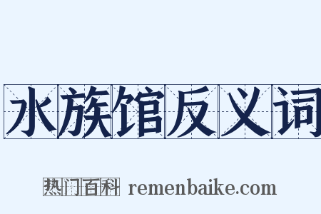 水族馆反义词是什么意思的图片